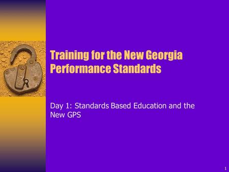 1 Training for the New Georgia Performance Standards Day 1: Standards Based Education and the New GPS.
