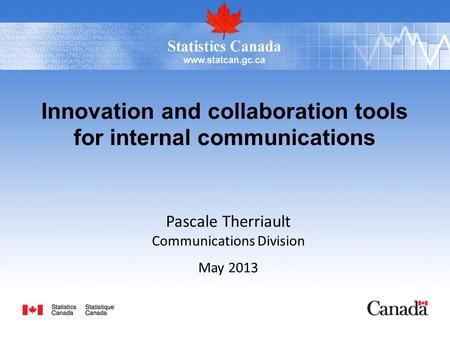 Innovation and collaboration tools for internal communications Pascale Therriault Communications Division May 2013.