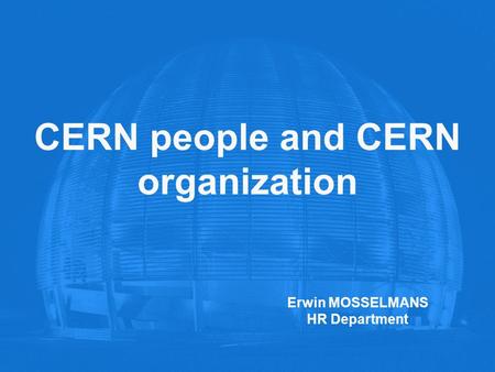 CERN people and CERN organization Erwin MOSSELMANS HR Department.