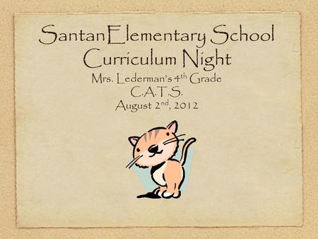 SantanElementary School Curriculum Night Mrs. Lederman’s 4 th Grade C.A.T.S. August 2 nd, 2012.