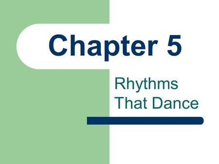 Chapter 5 Rhythms That Dance.