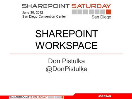 #SPSSAN June 30, 2012 San Diego Convention Center SHAREPOINT WORKSPACE Don