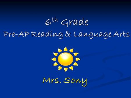 6 th Grade Pre-AP Reading & Language Arts Mrs. Sony.