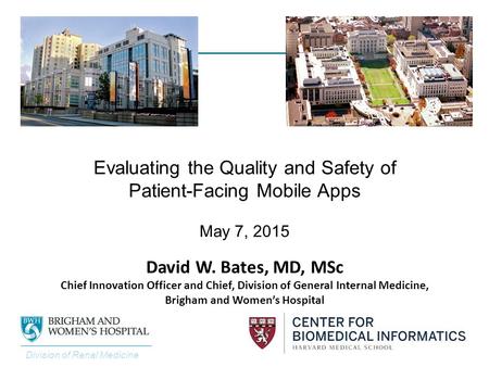 Evaluating the Quality and Safety of Patient-Facing Mobile Apps May 7, 2015 David W. Bates, MD, MSc Chief Innovation Officer and Chief, Division of General.