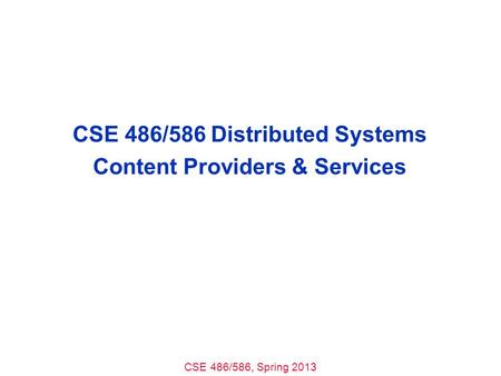CSE 486/586, Spring 2013 CSE 486/586 Distributed Systems Content Providers & Services.