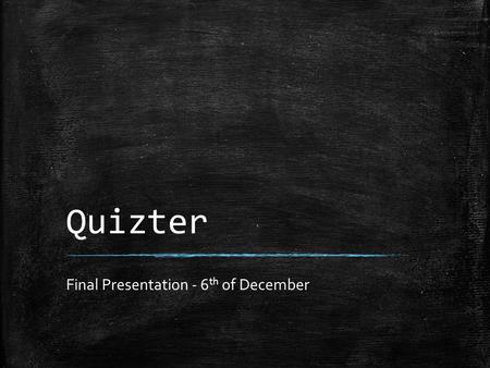 Quizter Final Presentation - 6 th of December. The Group ▪ Sijan Gurung ▪ Simen Hasselknippe ▪ Ilkka Kuivanen ▪ Mads Haga ▪ Snorre Olimstad.