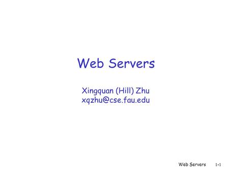 Web Servers1-1 Web Servers Xingquan (Hill) Zhu
