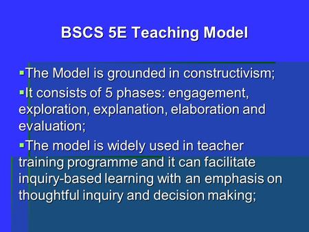 BSCS 5E Teaching Model The Model is grounded in constructivism;