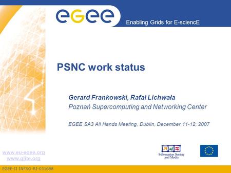 EGEE-II INFSO-RI-031688 Enabling Grids for E-sciencE www.eu-egee.org www.glite.org PSNC work status Gerard Frankowski, Rafał Lichwała Poznań Supercomputing.