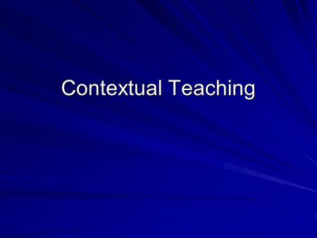 Contextual Teaching. Some Questions What is the purpose of the educational system today and in the future? Will lecture-and-test teaching increase student.