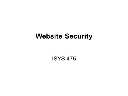 Website Security ISYS 475. Authentication Authentication is the process that determines the identity of a user.