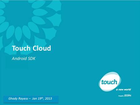 Subtitle touch | Title of presentation | Date DD/MM/YYYY Touch Cloud Android SDK Ghady Rayess – Jan 19 th, 2013.