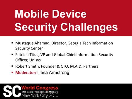 Mobile Device Security Challenges  Mustaque Ahamad, Director, Georgia Tech Information Security Center  Patricia Titus, VP and Global Chief Information.