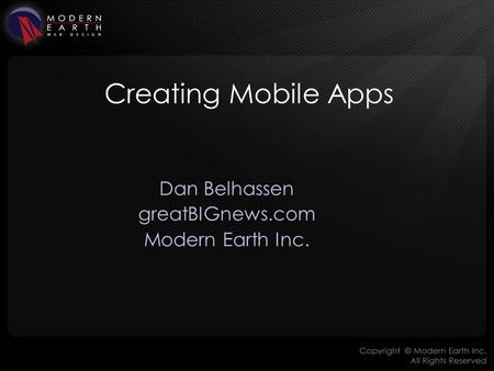 Creating Mobile Apps Dan Belhassen greatBIGnews.com Modern Earth Inc.