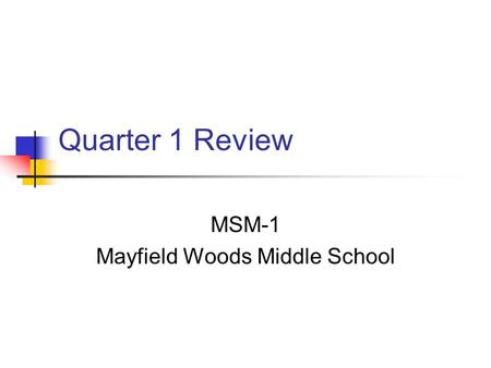 Quarter 1 Review MSM-1 Mayfield Woods Middle School.