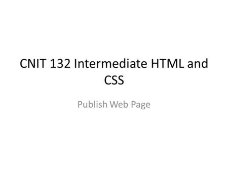 CNIT 132 Intermediate HTML and CSS Publish Web Page.