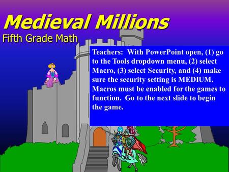 Medieval Millions Fifth Grade Math Teachers: With PowerPoint open, (1) go to the Tools dropdown menu, (2) select Macro, (3) select Security, and (4) make.