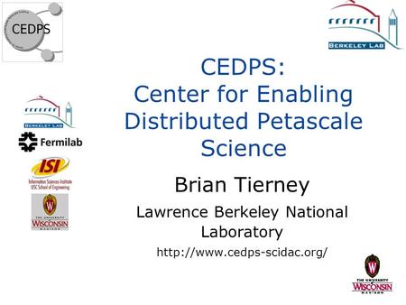 CEDPS: Center for Enabling Distributed Petascale Science Brian Tierney Lawrence Berkeley National Laboratory
