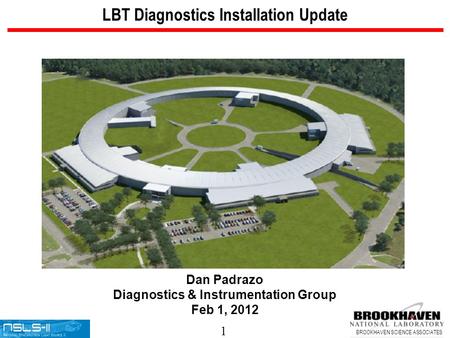 1 BROOKHAVEN SCIENCE ASSOCIATES LBT Diagnostics Installation Update Dan Padrazo Diagnostics & Instrumentation Group Feb 1, 2012.