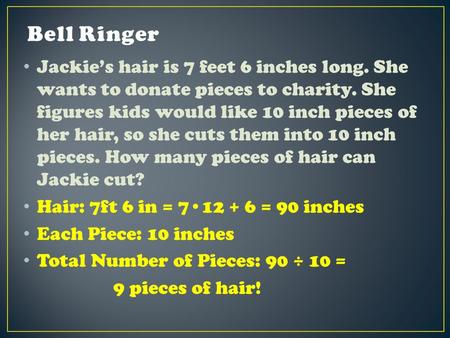 Jackie’s hair is 7 feet 6 inches long. She wants to donate pieces to charity. She figures kids would like 10 inch pieces of her hair, so she cuts them.