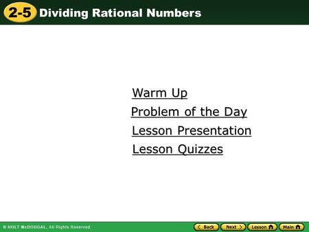 2-5 Dividing Rational Numbers Warm Up Warm Up Lesson Presentation Lesson Presentation Problem of the Day Problem of the Day Lesson Quizzes Lesson Quizzes.