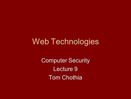 Web Technologies Computer Security Lecture 9 Tom Chothia.