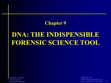 9-1 PRENTICE HALL ©2008 Pearson Education, Inc. Upper Saddle River, NJ 07458 FORENSIC SCIENCE An Introduction By Richard Saferstein DNA: THE INDISPENSIBLE.
