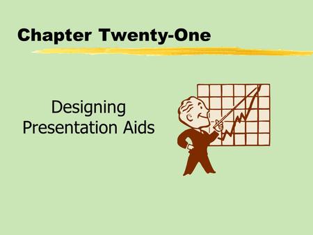 Chapter Twenty-One Designing Presentation Aids. Chapter Twenty-One Table of Contents zSimplicity zContinuity zTypeface Style and Font Size zColor*