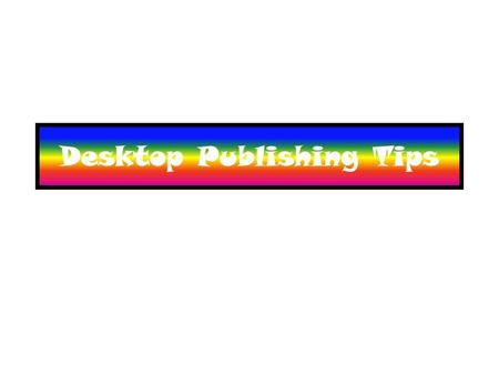 Desktop Publishing Tips. Desktop Publishing (DTP) is… The process of producing professional looking products.
