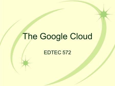 The Google Cloud EDTEC 572. History & Overview Cloud Computing Grid Computing Parallel Computing Distributed Computing Ubiquitous Computing Mobil phon.