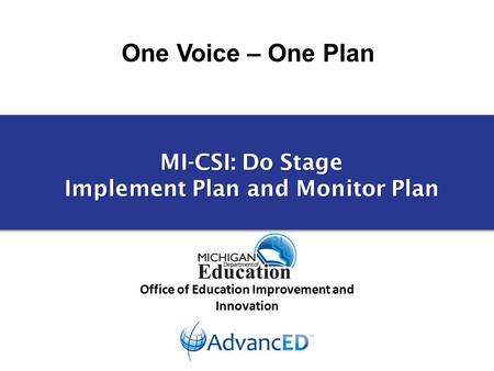 One Voice – One Plan Office of Education Improvement and Innovation MI-CSI: Do Stage Implement Plan and Monitor Plan.