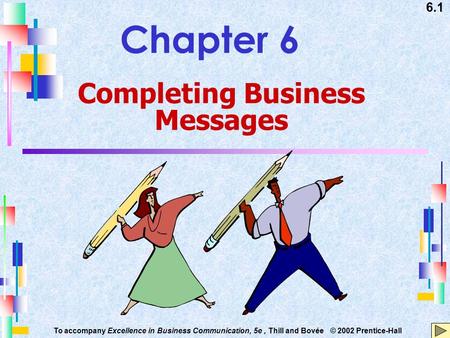 6.1 To accompany Excellence in Business Communication, 5e, Thill and Bovée © 2002 Prentice-Hall Chapter 6 Completing Business Messages.