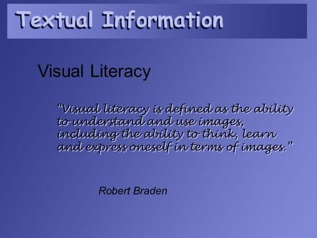 Visual Literacy Robert Braden “Visual literacy is defined as the ability to understand and use images, including the ability to think, learn and express.