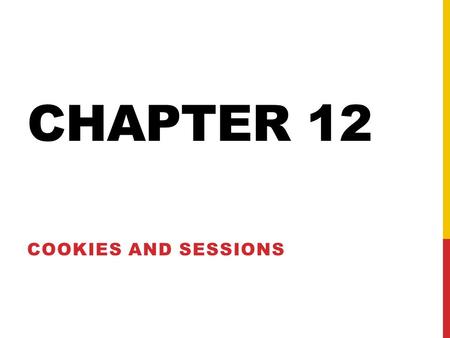 CHAPTER 12 COOKIES AND SESSIONS. INTRO HTTP is a stateless technology Each page rendered by a browser is unrelated to other pages – even if they are from.