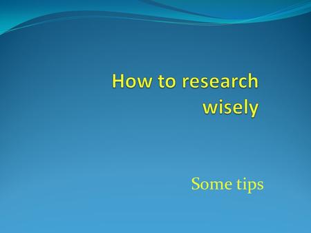 Some tips. A model of a search strategy Understand The question Evaluate them Find items Check your Reading list Select key words Search 1.CD-Roms 2.Library.