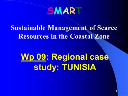 1 Sustainable Management of Scarce Resources in the Coastal Zone Wp 09: Regional case study: TUNISIA SMARTSMART.