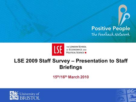 LSE 2009 Staff Survey – Presentation to Staff Briefings 15 th /16 th March 2010.