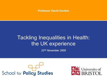 Professor David Gordon Tackling Inequalities in Health: the UK experience 22 nd November 2005.