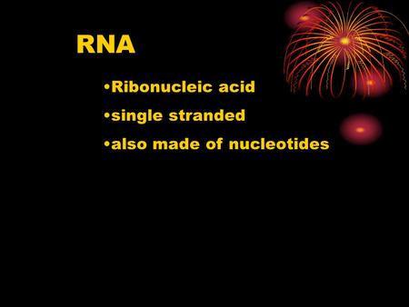 RNA Ribonucleic acid single stranded also made of nucleotides.