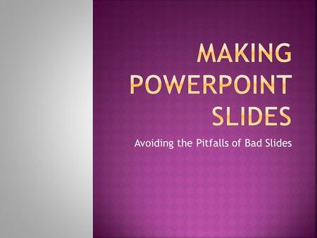 Avoiding the Pitfalls of Bad Slides  Outlines  Slide Structure  Fonts  Color  Background  Graphs  Spelling and Grammar  Conclusions  Questions.