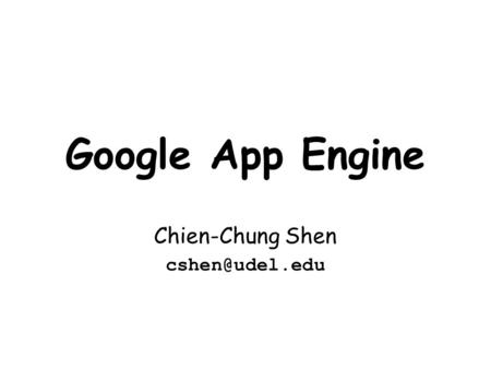 Google App Engine Chien-Chung Shen