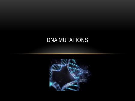 DNA MUTATIONS.