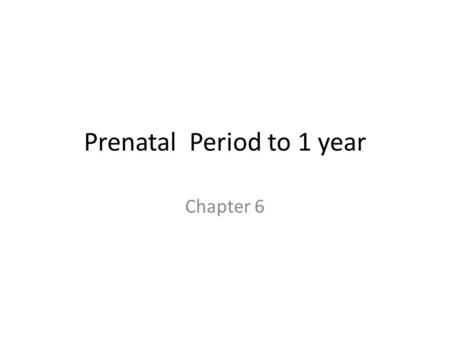 Prenatal Period to 1 year Chapter 6. What are the two main factors that influence growth and development? A.Stress and Family B.Environment and Stress.