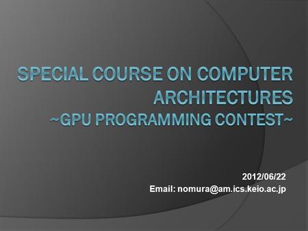 2012/06/22   Contents  GPU (Graphic Processing Unit)  CUDA Programming  Target: Clustering with Kmeans  How to use.