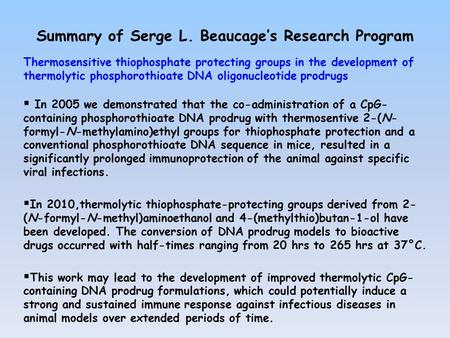 Summary of Serge L. Beaucage’s Research Program Thermosensitive thiophosphate protecting groups in the development of thermolytic phosphorothioate DNA.