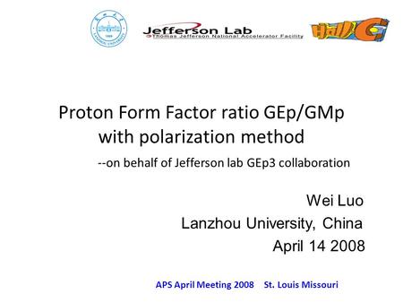 Proton Form Factor ratio GEp/GMp with polarization method --on behalf of Jefferson lab GEp3 collaboration Wei Luo Lanzhou University, China April 14 2008.