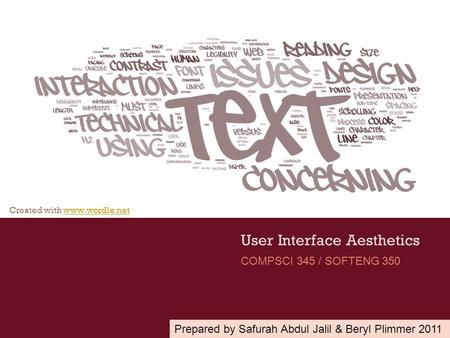 Created with www.wordle.netwww.wordle.net User Interface Aesthetics COMPSCI 345 / SOFTENG 350 Prepared by Safurah Abdul Jalil & Beryl Plimmer 2011.