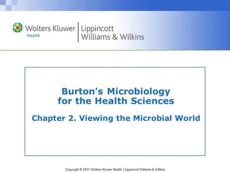 Copyright © 2011 Wolters Kluwer Health | Lippincott Williams & Wilkins Burton's Microbiology for the Health Sciences Chapter 2. Viewing the Microbial World.