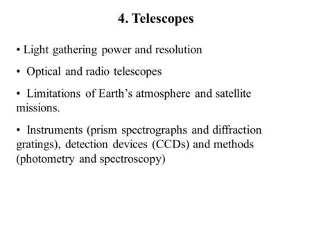 4. Telescopes Light gathering power and resolution Optical and radio telescopes Limitations of Earth’s atmosphere and satellite missions. Instruments (prism.