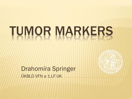Drahomíra Springer ÚKBLD VFN a 1.LF UK.  Tumor cell markers (biological markers) are substances produced by cancer cells or that are found on plasma.